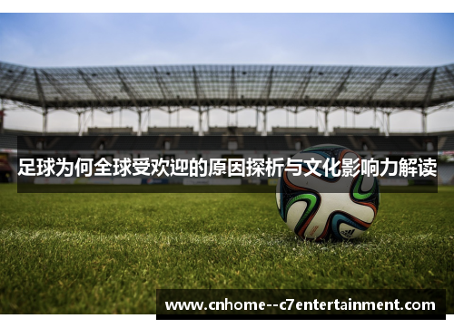 足球为何全球受欢迎的原因探析与文化影响力解读