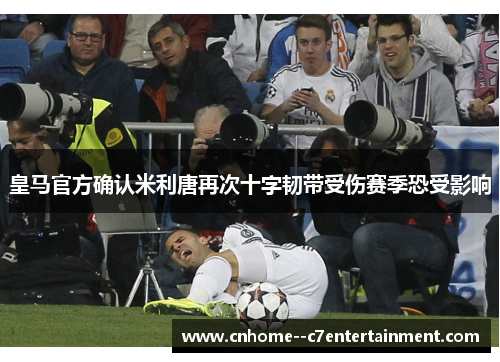 皇马官方确认米利唐再次十字韧带受伤赛季恐受影响
