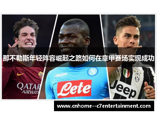 那不勒斯年轻阵容崛起之路如何在意甲赛场实现成功