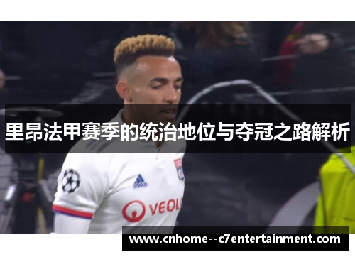 里昂法甲赛季的统治地位与夺冠之路解析