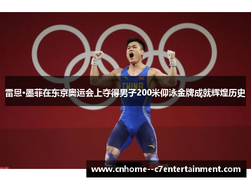 雷恩·墨菲在东京奥运会上夺得男子200米仰泳金牌成就辉煌历史