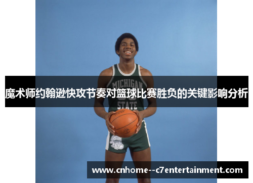 魔术师约翰逊快攻节奏对篮球比赛胜负的关键影响分析