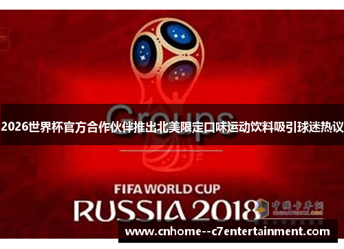 2026世界杯官方合作伙伴推出北美限定口味运动饮料吸引球迷热议