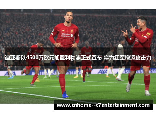 迪亚斯以4500万欧元加盟利物浦正式宣布 将为红军增添攻击力