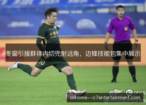 冬窗引援群体内切兜射远角，边锋技能包集中展示